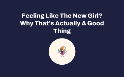 Feeling Like The New Girl? Why That’s Actually A Good Thing