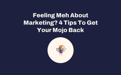 Feeling Meh About Marketing? 4 Tips To Get Your Mojo Back
