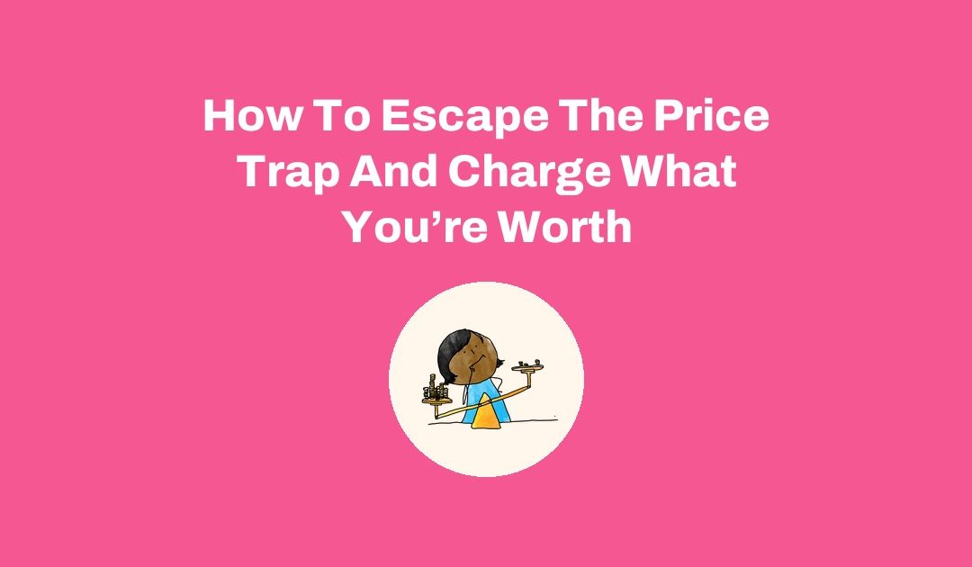 How To Escape The Price Trap And Charge What You’re Worth