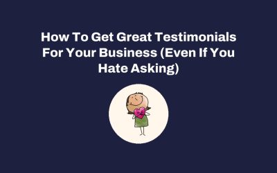 How To Get Great Testimonials For Your Business (Even If You Hate Asking)