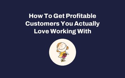 How To Get Profitable Customers You Actually Love Working With