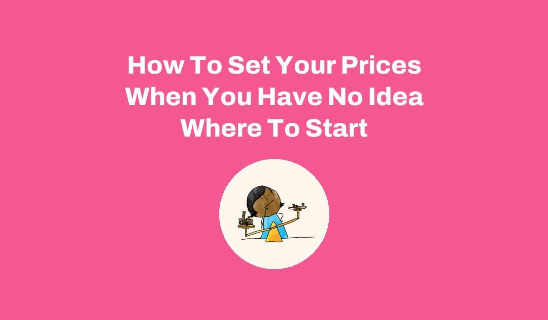 How To Set Your Prices When You Have No Idea Where To Start