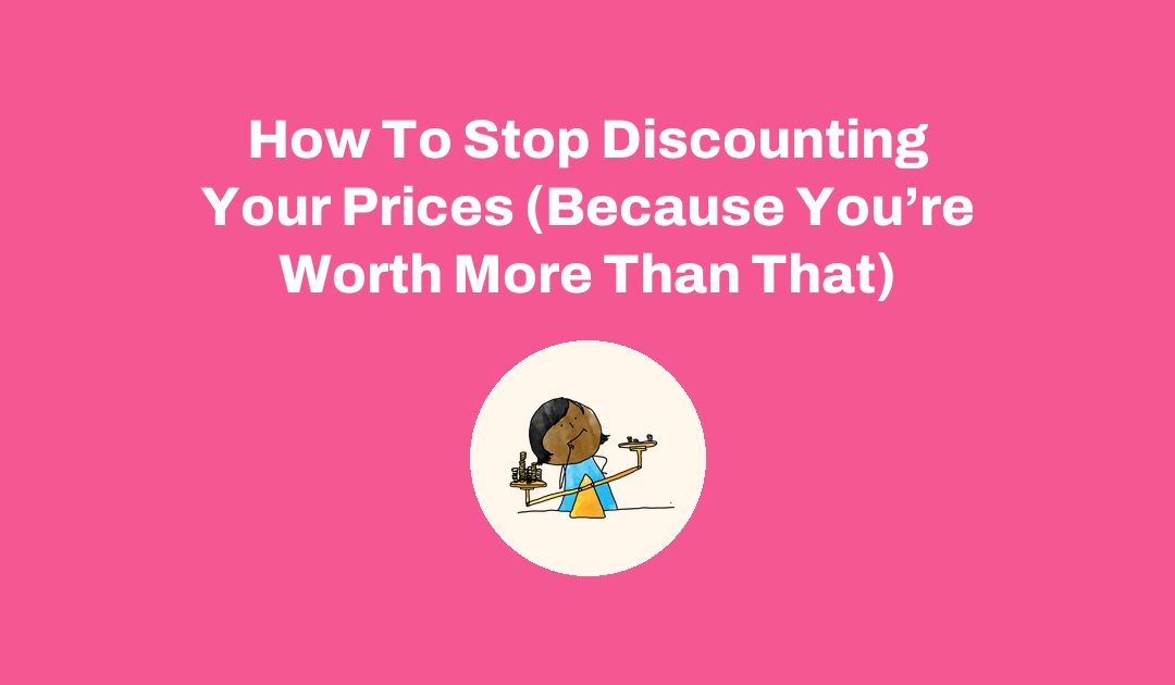 How To Stop Discounting Your Prices (Because You’re Worth More Than That)