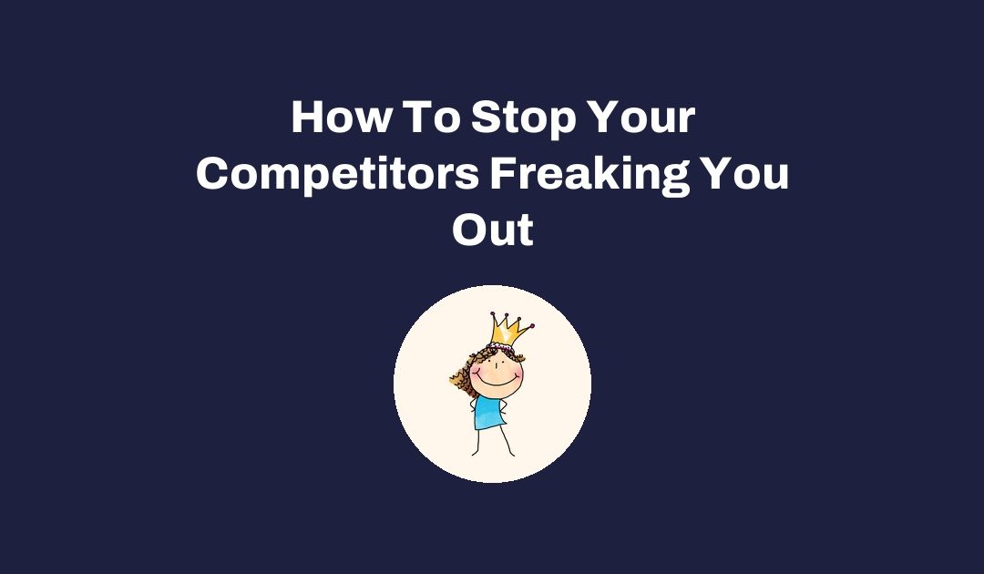 How To Stop Your Competitors Freaking You Out