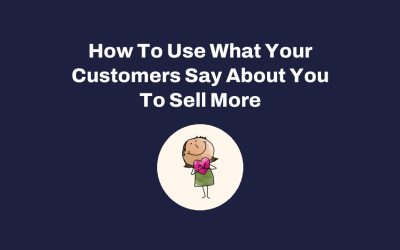 How To Use What Your Customers Say About You To Sell More