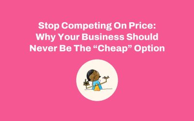 Stop Competing On Price: Why Your Business Should Never Be The “Cheap” Option