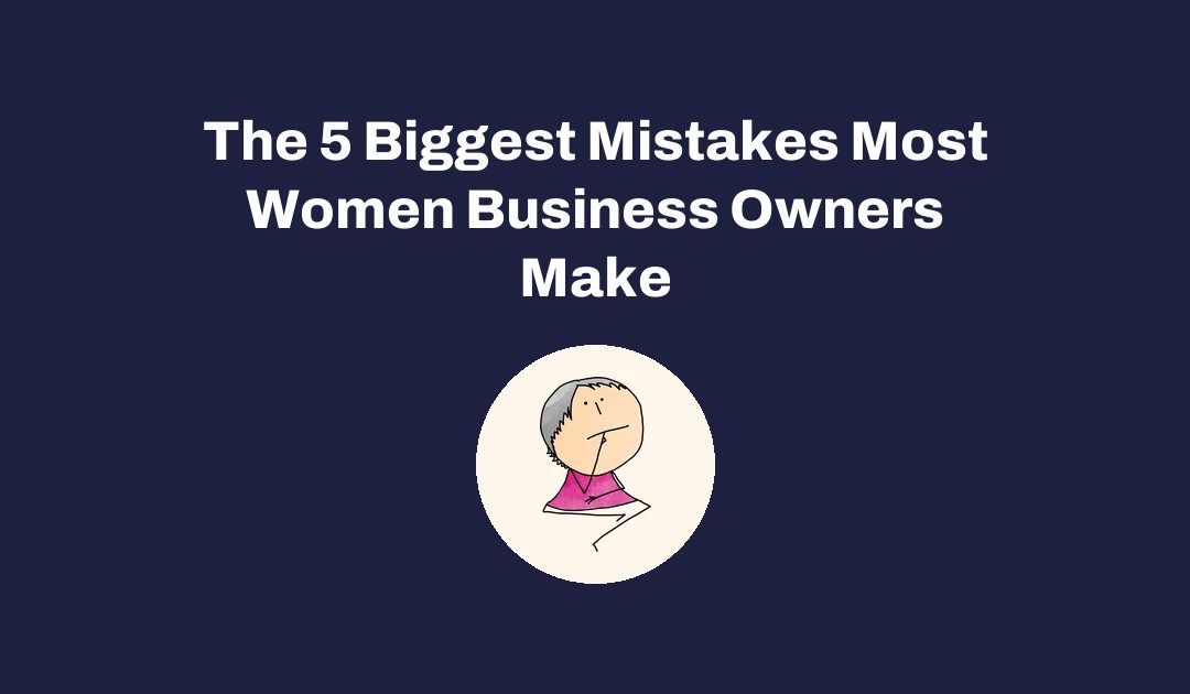 The 5 Biggest Mistakes Most Women Business Owners Make
