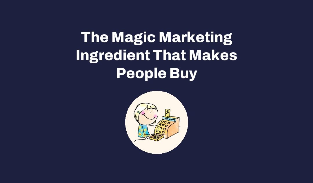 The Magic Marketing Ingredient That Makes People Buy