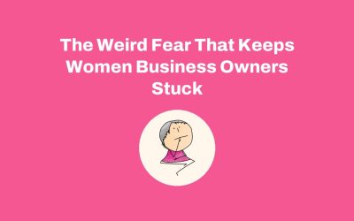 The Weird Fear That Keeps Women Business Owners Stuck