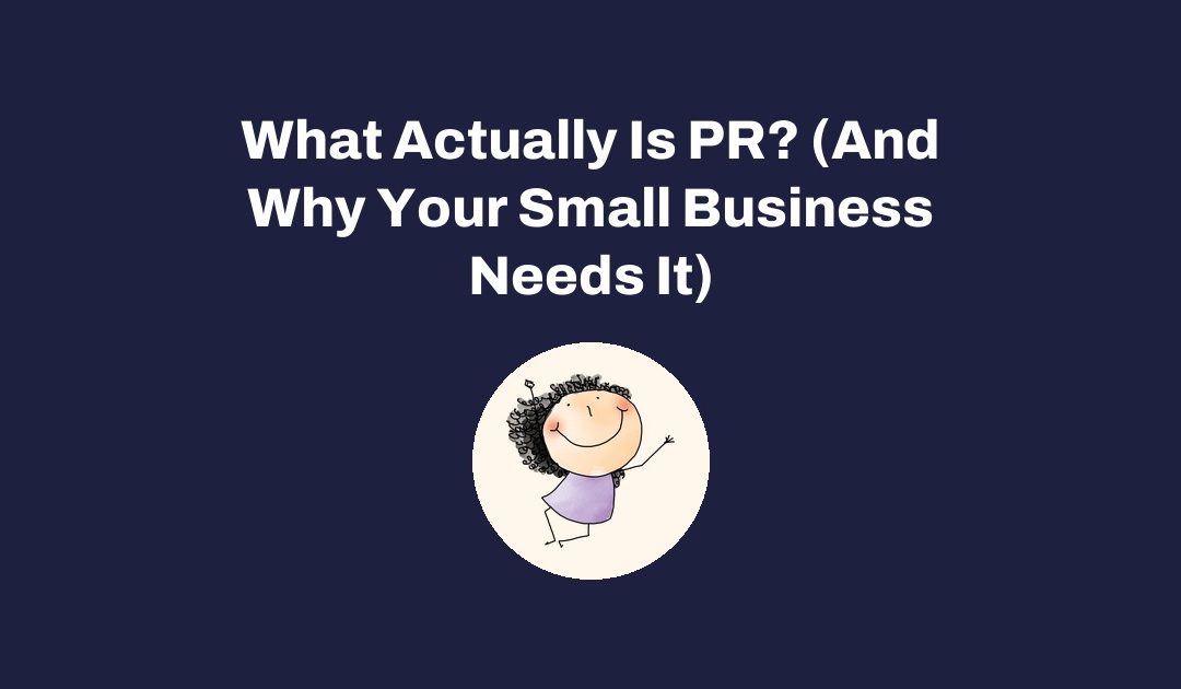 What Actually Is PR? (And Why Your Small Business Needs It)