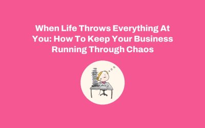 When Life Throws Everything At You: How To Keep Your Business Running Through Chaos