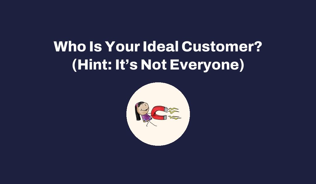 Who Is Your Ideal Customer? (Hint: It’s Not Everyone)