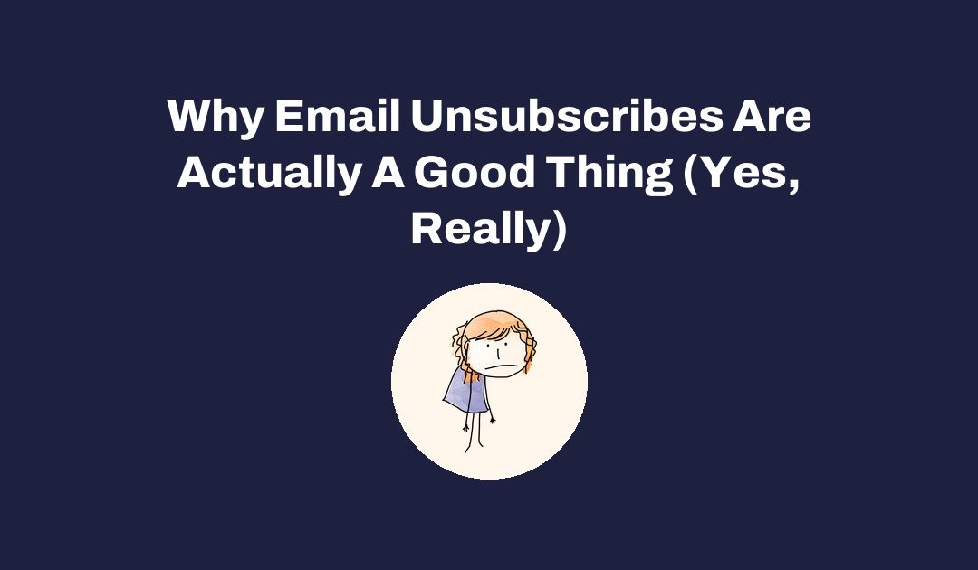 Why Email Unsubscribes Are Actually A Good Thing (Yes, Really)