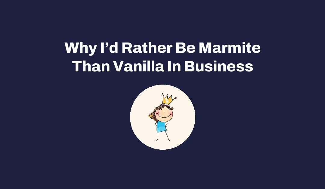 Why I’d Rather Be Marmite Than Vanilla In Business
