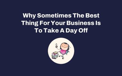 Why Sometimes The Best Thing For Your Business Is To Take A Day Off