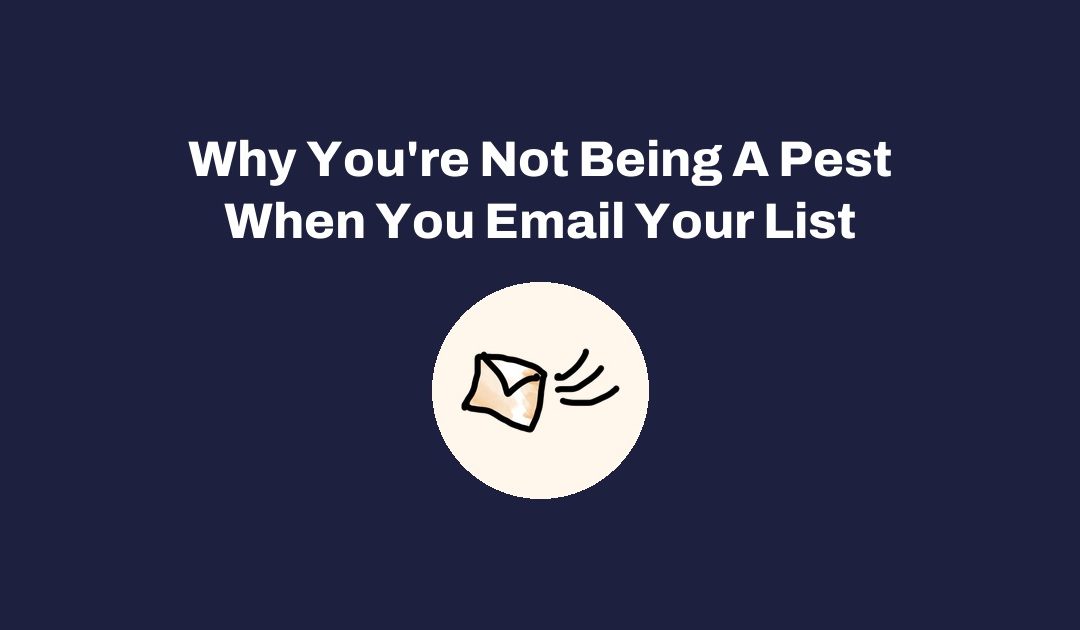 Why You're Not Being A Pest When You Email Your List