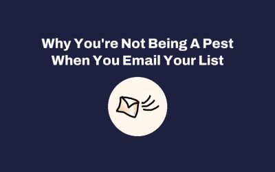Why You’re Not Being A Pest When You Email Your List