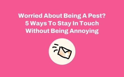 Worried About Being A Pest? 5 Ways To Stay In Touch Without Being Annoying